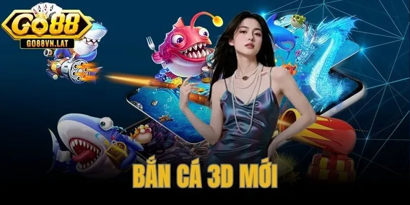 Bắn Cá 3D Mới GO88 – Top Game Hot Jackpot X50 Vào Ngay