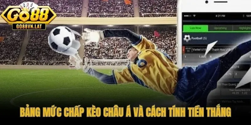 Mức chấp từ 0 đến -1.5 quyết định toàn bộ cách tính tiền thắng thua