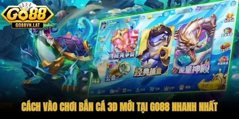 Năm bước đơn giản để vào sảnh bắn cá 3D mới GO88 ngay lập tức