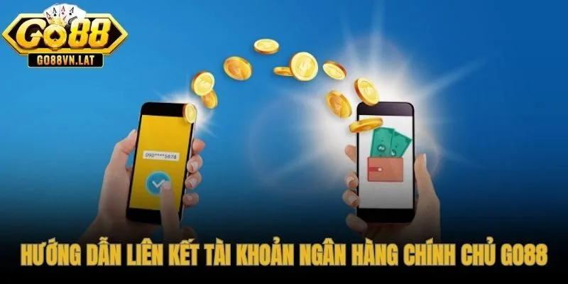 Liên kết ngân hàng chính chủ, bước nền tảng quyết định mọi lệnh rút tiền GO88