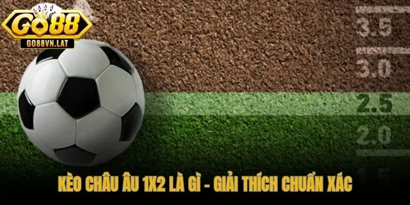 Kèo châu Âu 1X2 - ba lựa chọn đơn giản cho mọi trận đấu