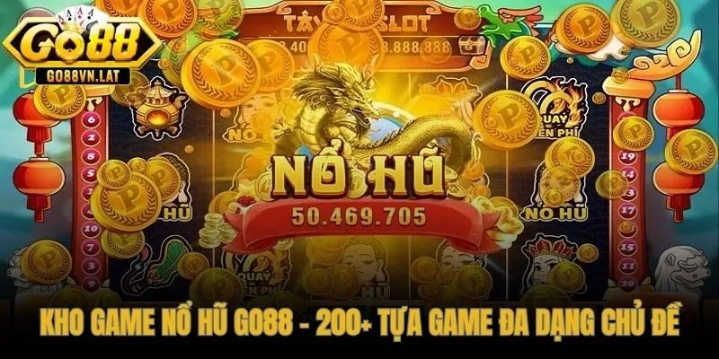 Hơn 200 tựa game nổ hũ GO88 trải dài qua mọi chủ đề hấp dẫn