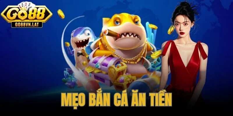 Mẹo Bắn Cá Ăn Tiền – Hệ Thống Chiến Thuật Tại GO88